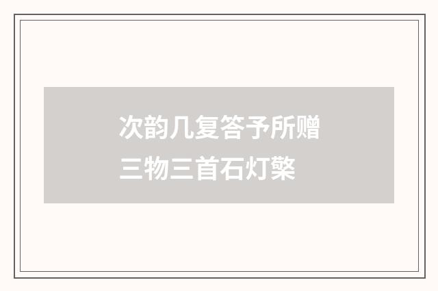 次韵几复答予所赠三物三首石灯檠