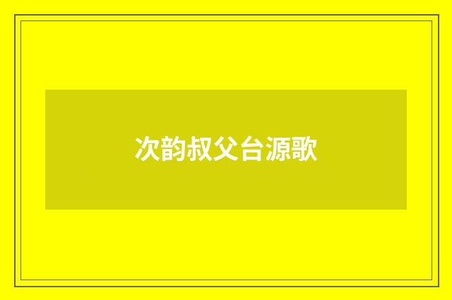 次韵叔父台源歌