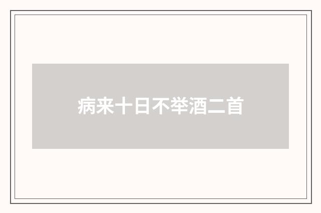 病来十日不举酒二首