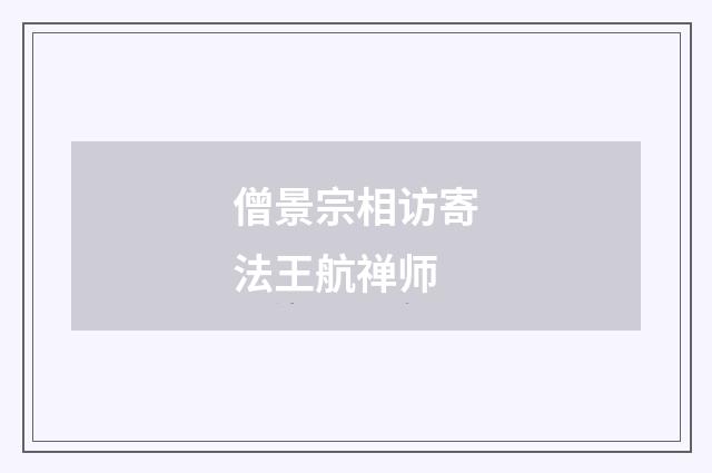 僧景宗相访寄法王航禅师