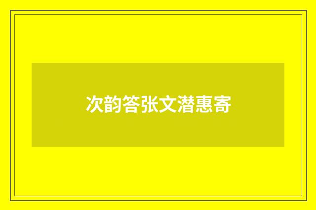 次韵答张文潜惠寄