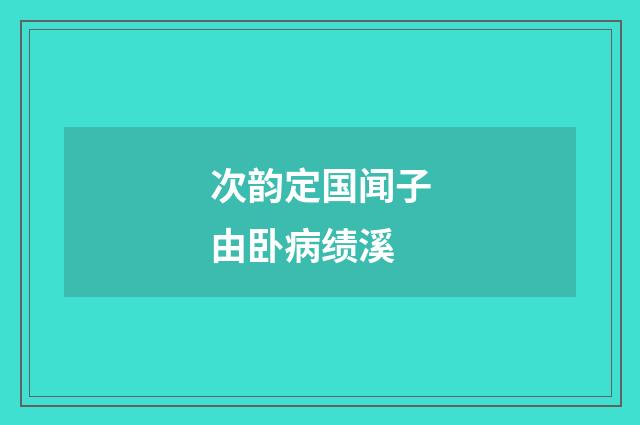 次韵定国闻子由卧病绩溪