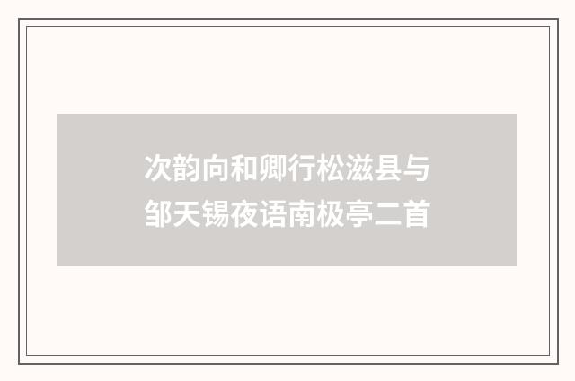 次韵向和卿行松滋县与邹天锡夜语南极亭二首