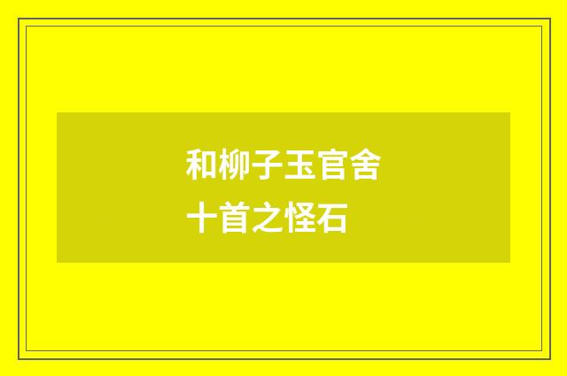 和柳子玉官舍十首之怪石
