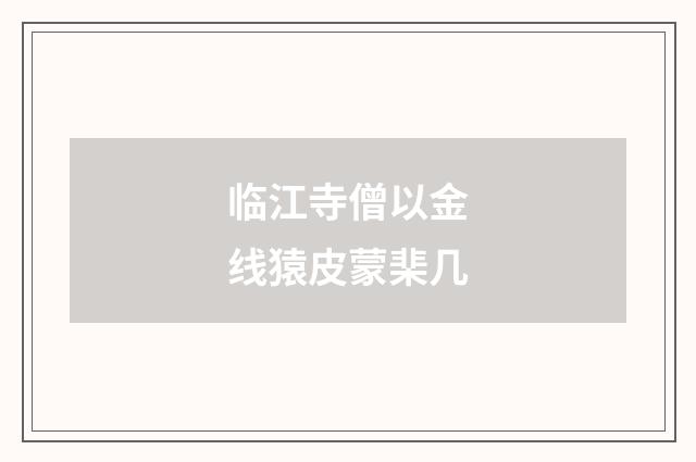 临江寺僧以金线猿皮蒙棐几