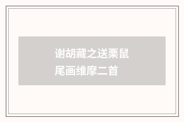 谢胡藏之送栗鼠尾画维摩二首