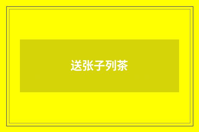 送张子列茶