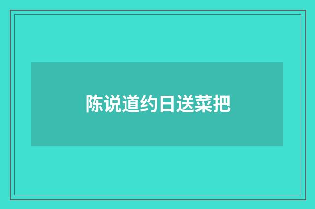 陈说道约日送菜把