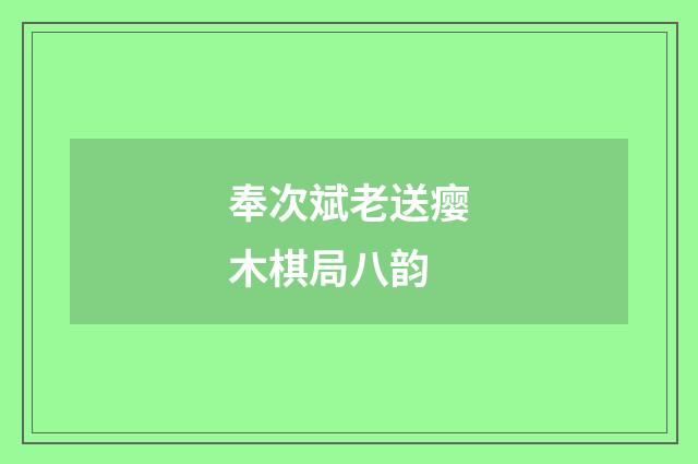 奉次斌老送瘿木棋局八韵