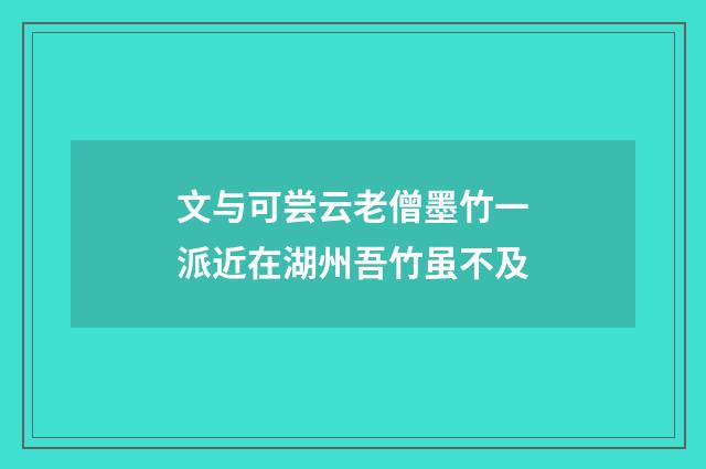 文与可尝云老僧墨竹一派近在湖州吾竹虽不及