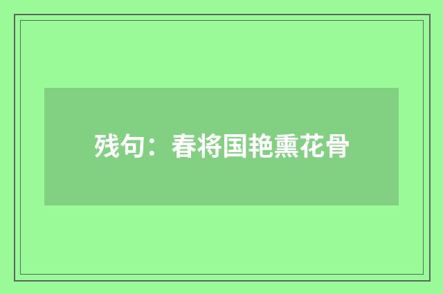 残句：春将国艳熏花骨