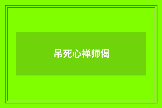 吊死心禅师偈