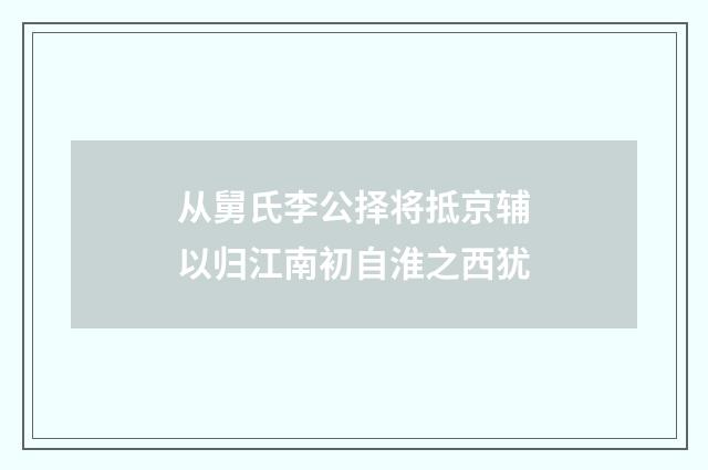 从舅氏李公择将抵京辅以归江南初自淮之西犹