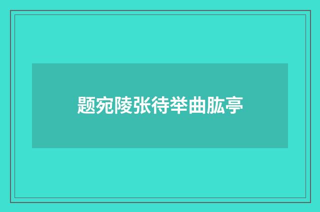 题宛陵张待举曲肱亭