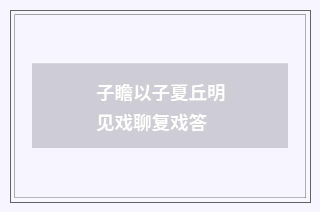 子瞻以子夏丘明见戏聊复戏答