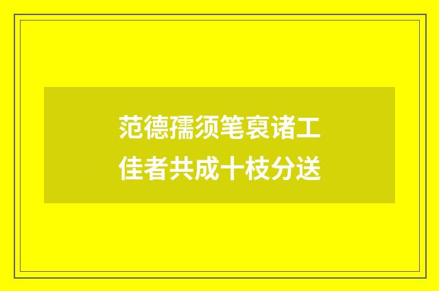 范德孺须笔裒诸工佳者共成十枝分送