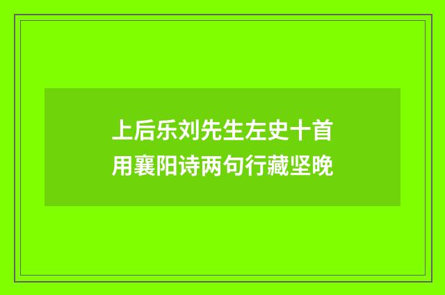 上后乐刘先生左史十首用襄阳诗两句行藏坚晚