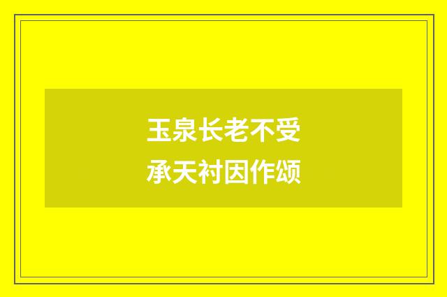 玉泉长老不受承天衬因作颂
