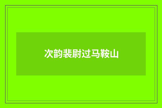 次韵裴尉过马鞍山