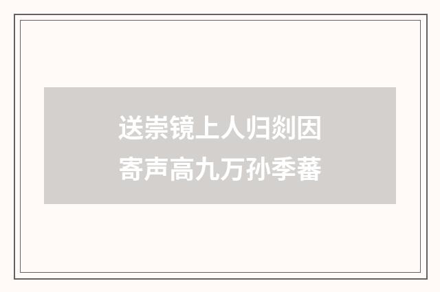 送崇镜上人归剡因寄声高九万孙季蕃