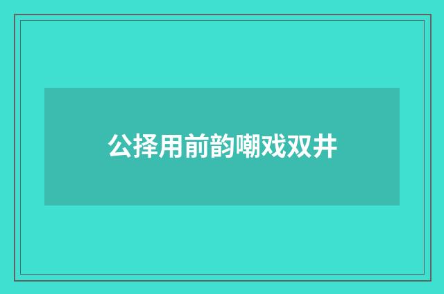 公择用前韵嘲戏双井