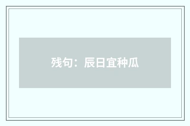 残句：辰日宜种瓜