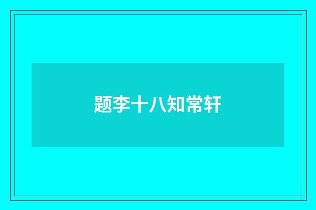 题李十八知常轩
