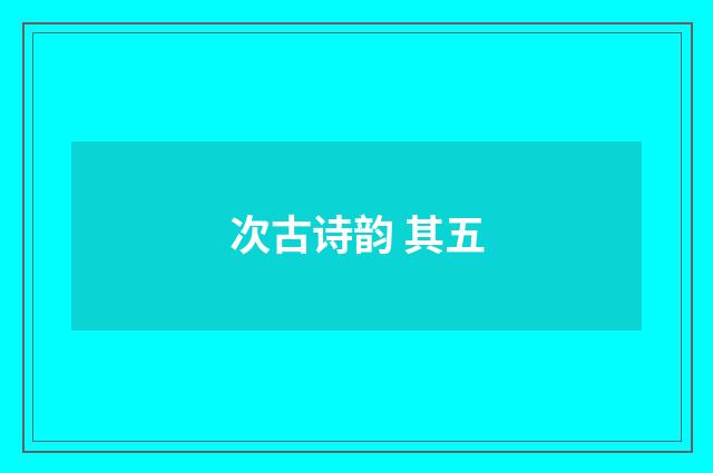 次古诗韵 其五