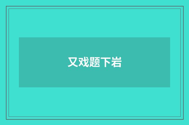 又戏题下岩