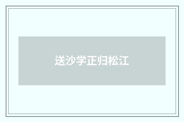 送沙学正归松江