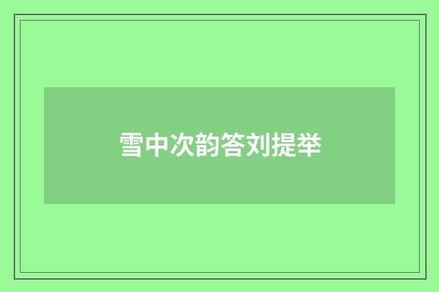 雪中次韵答刘提举