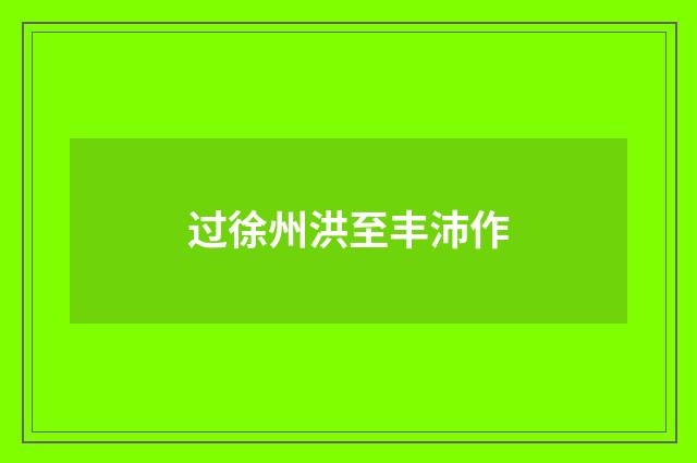 过徐州洪至丰沛作