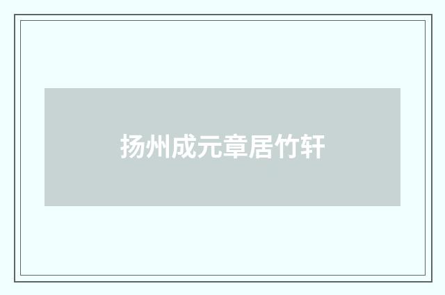 扬州成元章居竹轩
