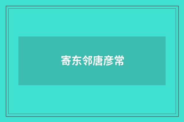 寄东邻唐彦常