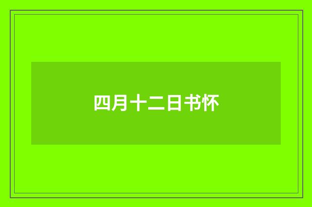四月十二日书怀