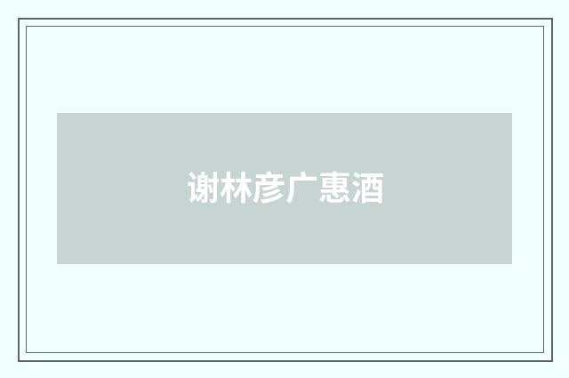 谢林彦广惠酒