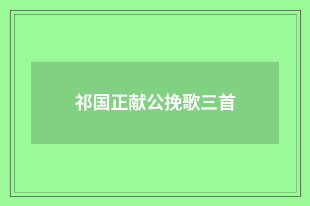 祁国正献公挽歌三首