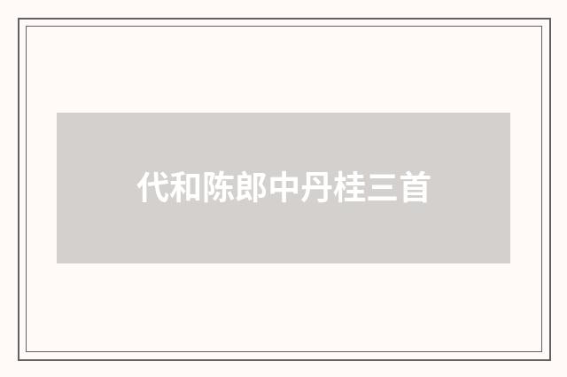 代和陈郎中丹桂三首