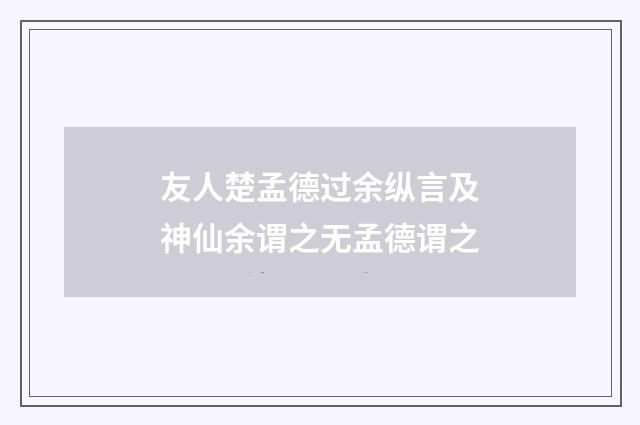 友人楚孟德过余纵言及神仙余谓之无孟德谓之