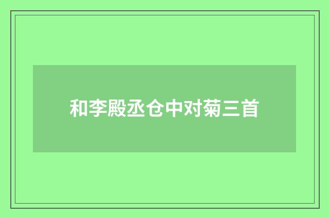 和李殿丞仓中对菊三首