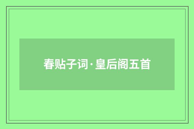 春贴子词·皇后阁五首