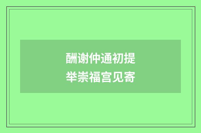 酬谢仲通初提举崇福宫见寄