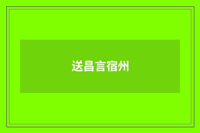 送昌言宿州