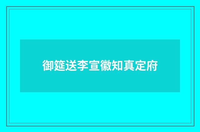 御筵送李宣徽知真定府