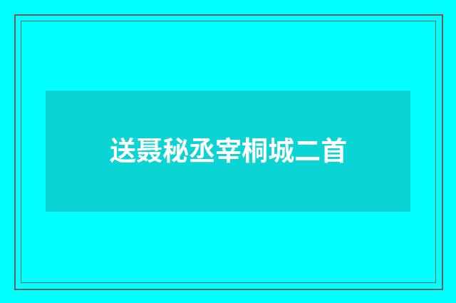 送聂秘丞宰桐城二首