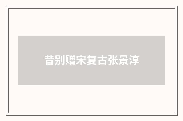 昔别赠宋复古张景淳