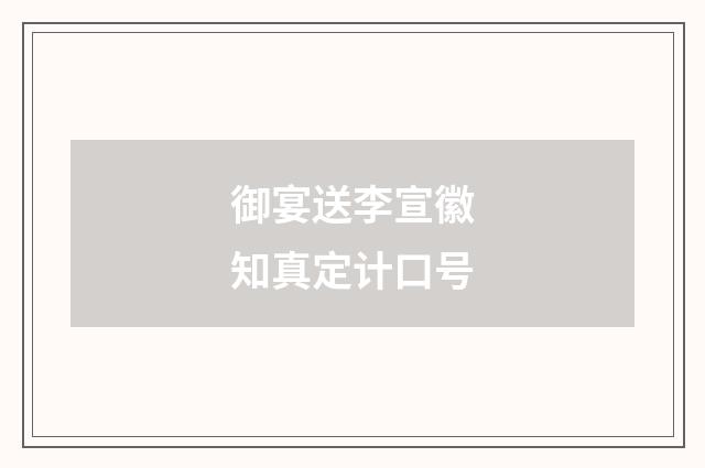 御宴送李宣徽知真定计口号
