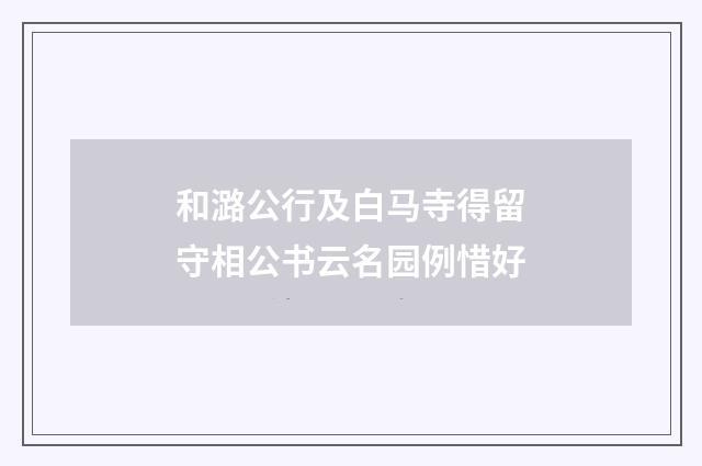 和潞公行及白马寺得留守相公书云名园例惜好