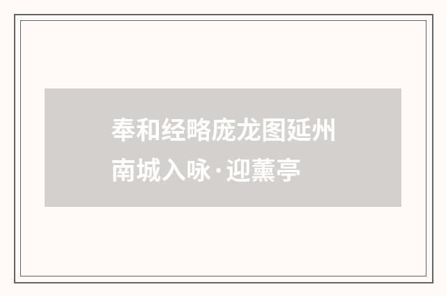 奉和经略庞龙图延州南城入咏·迎薰亭