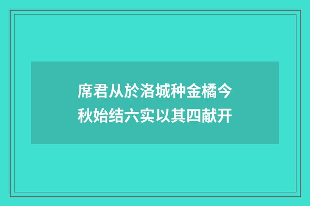 席君从於洛城种金橘今秋始结六实以其四献开